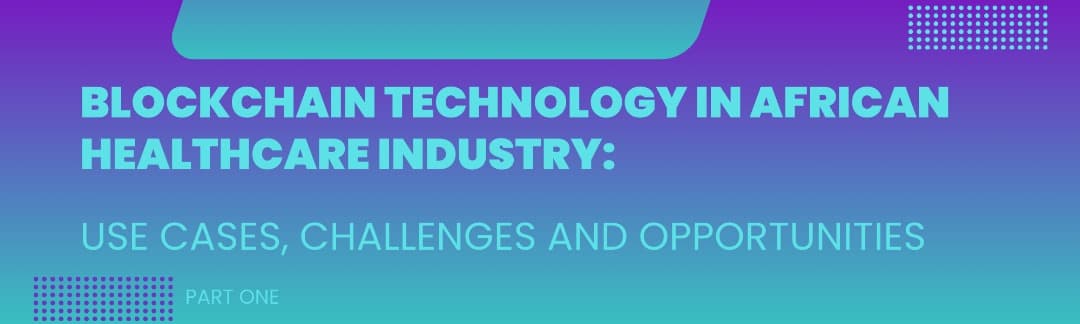 Blockchain Technology in African Healthcare Industry: Use Cases, Challenges and Opportunities (1)